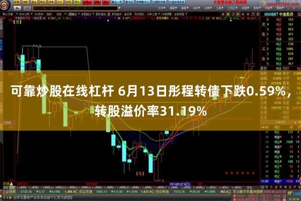 可靠炒股在线杠杆 6月13日彤程转债下跌0.59%，转股溢价率31.19%