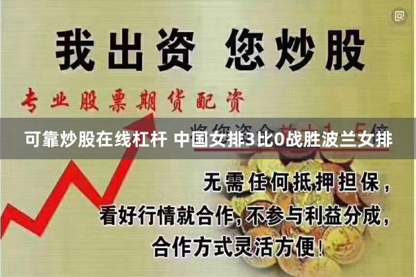 可靠炒股在线杠杆 中国女排3比0战胜波兰女排