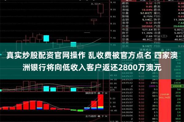 真实炒股配资官网操作 乱收费被官方点名 四家澳洲银行将向低收入客户返还2800万澳元