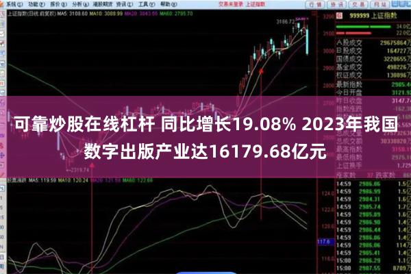 可靠炒股在线杠杆 同比增长19.08% 2023年我国数字出版产业达16179.68亿元