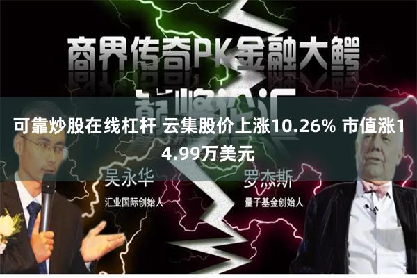 可靠炒股在线杠杆 云集股价上涨10.26% 市值涨14.99万美元