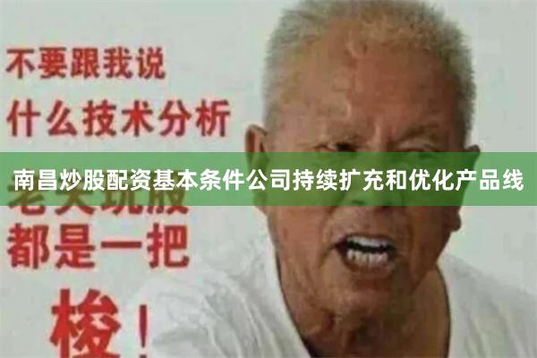 南昌炒股配资基本条件公司持续扩充和优化产品线