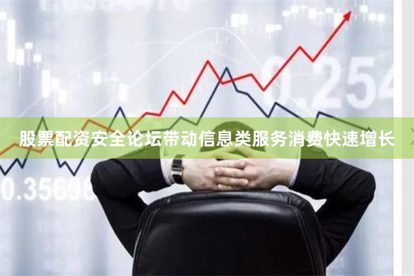 股票配资安全论坛带动信息类服务消费快速增长