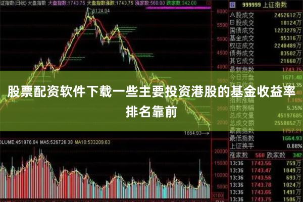 股票配资软件下载一些主要投资港股的基金收益率排名靠前