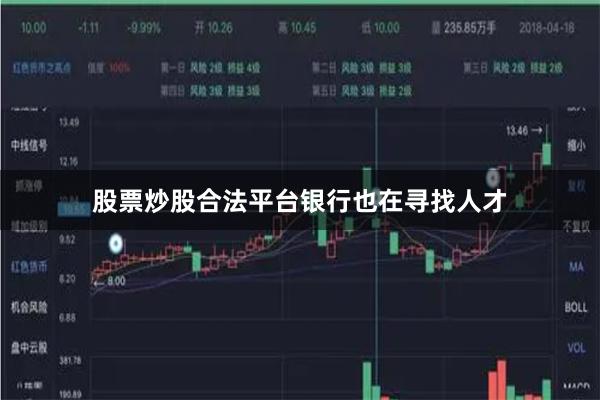 股票炒股合法平台　　银行也在寻找人才