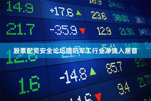 股票配资安全论坛国防军工行业净流入居首