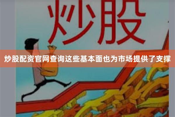 炒股配资官网查询这些基本面也为市场提供了支撑